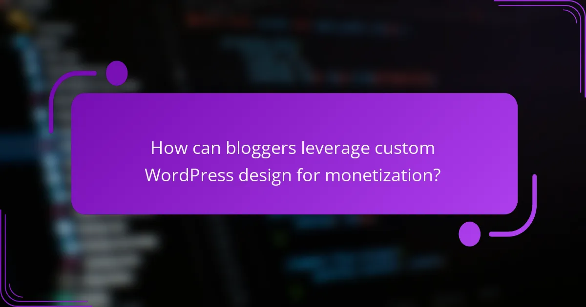How can bloggers leverage custom WordPress design for monetization?