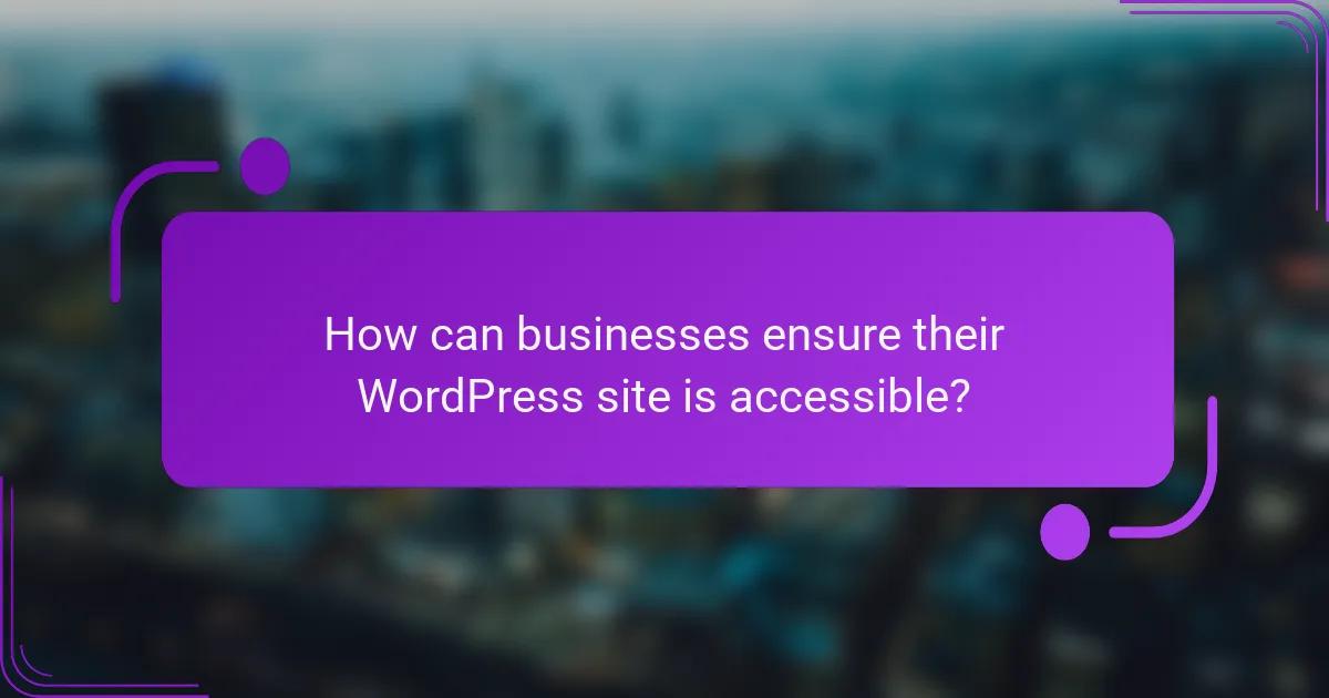 How can businesses ensure their WordPress site is accessible?