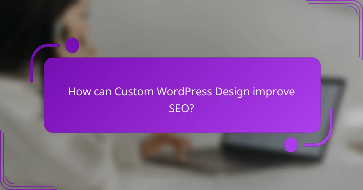 How can Custom WordPress Design improve SEO?