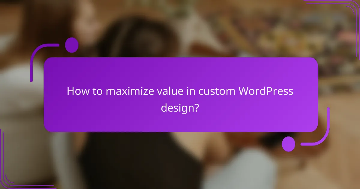 How to maximize value in custom WordPress design?