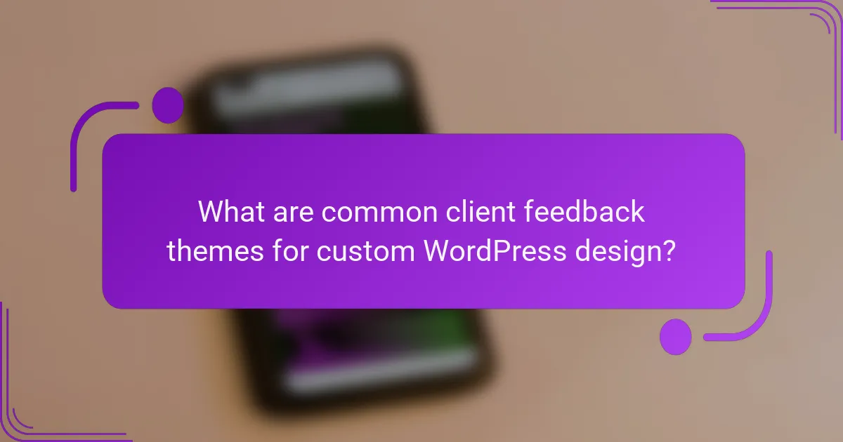 What are common client feedback themes for custom WordPress design?