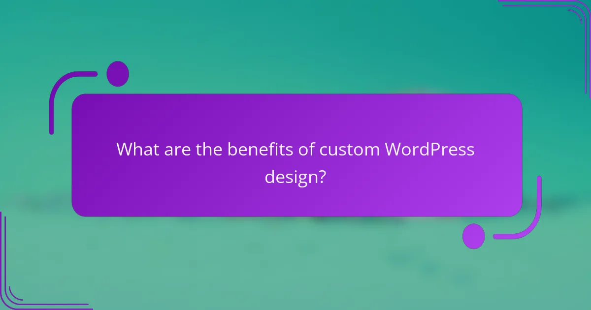 What are the benefits of custom WordPress design?