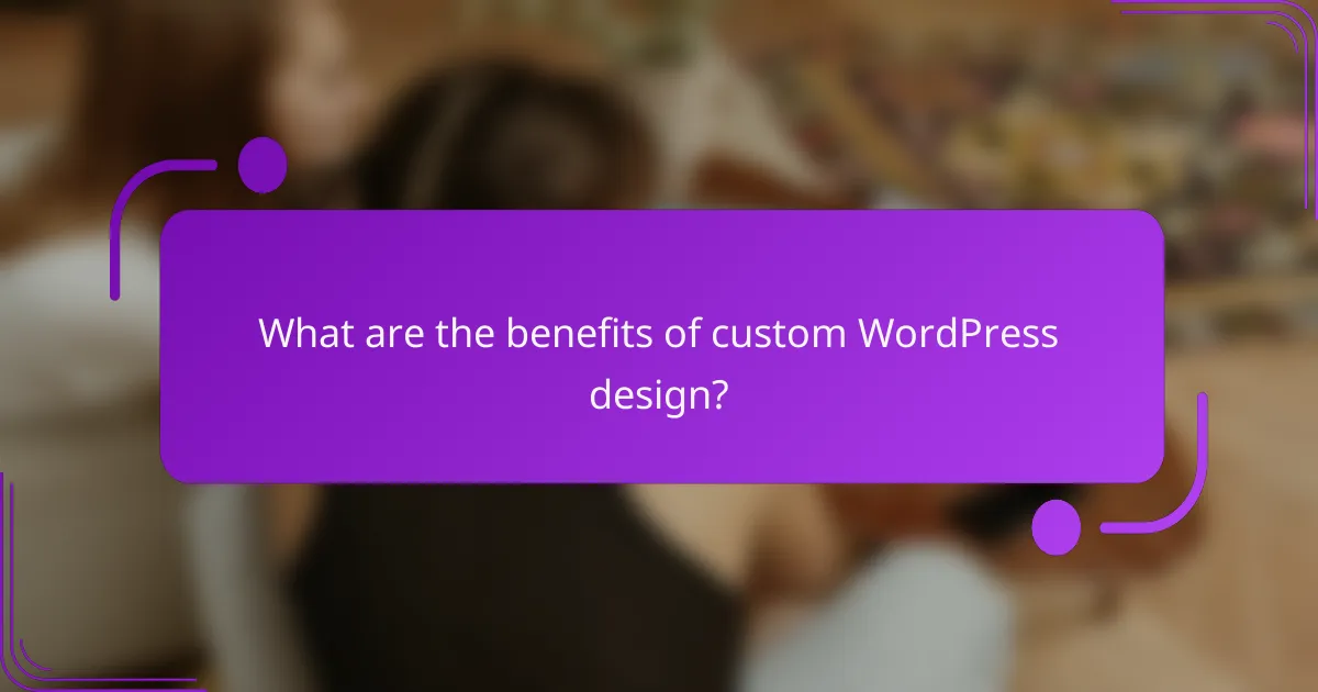What are the benefits of custom WordPress design?