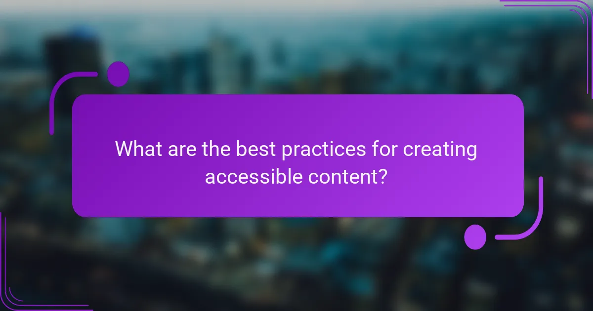 What are the best practices for creating accessible content?