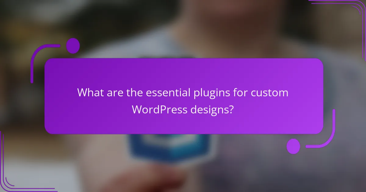 What are the essential plugins for custom WordPress designs?