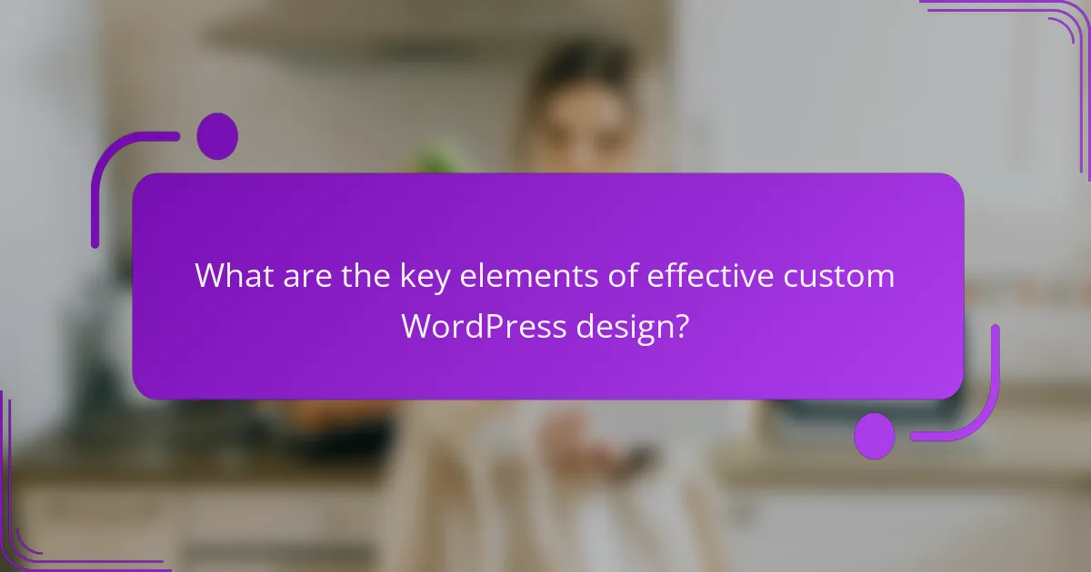 What are the key elements of effective custom WordPress design?