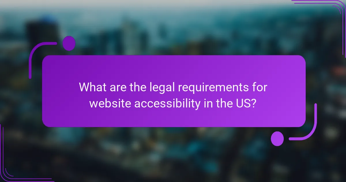 What are the legal requirements for website accessibility in the US?