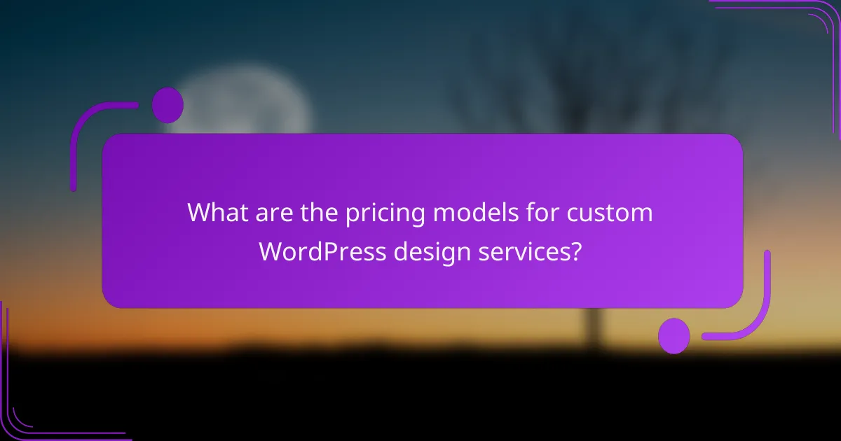 What are the pricing models for custom WordPress design services?