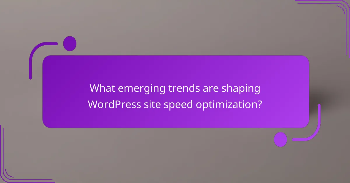 What emerging trends are shaping WordPress site speed optimization?