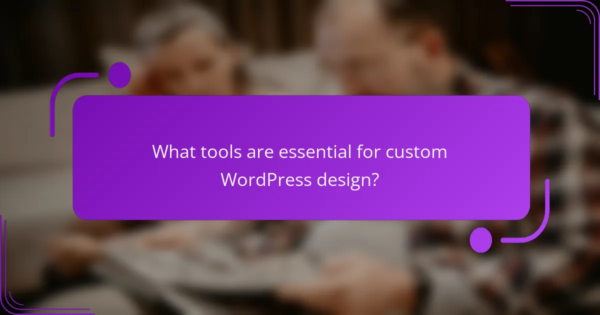 What tools are essential for custom WordPress design?