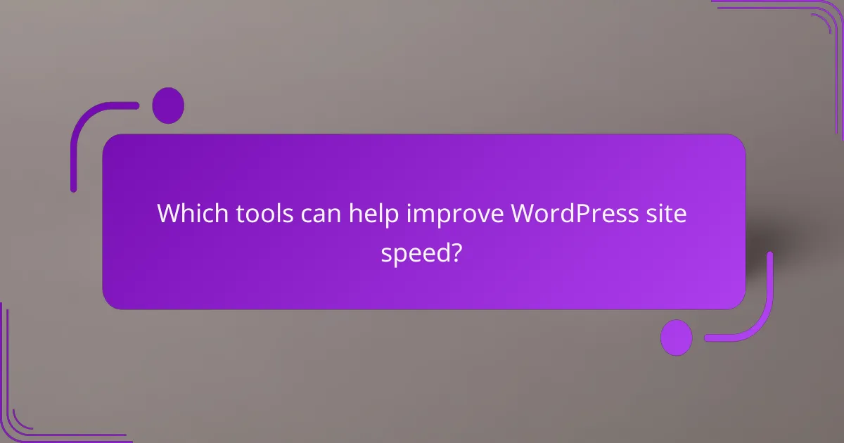 Which tools can help improve WordPress site speed?